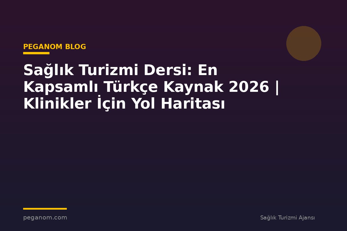 Sağlık Turizmi Dersi: En Kapsamlı Türkçe Kaynak 2026 | Klinikler İçin Yol Haritası