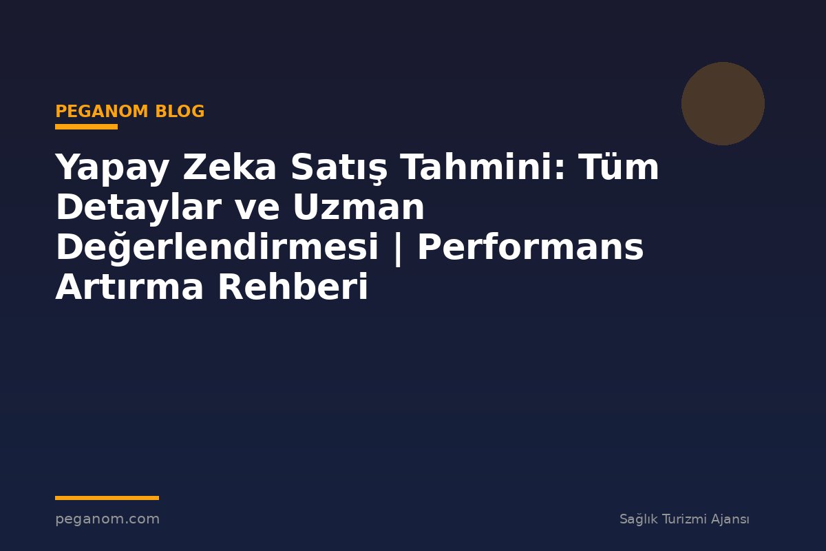 Yapay Zeka Satış Tahmini: Tüm Detaylar ve Uzman Değerlendirmesi | Performans Artırma Rehberi