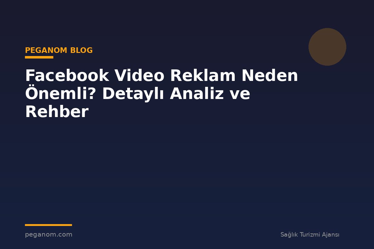 Facebook Video Reklam Neden Önemli? Detaylı Analiz ve Rehber