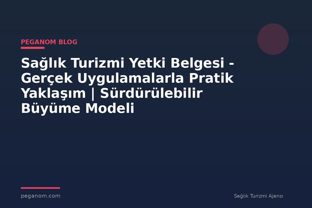 Sağlık Turizmi Yetki Belgesi - Gerçek Uygulamalarla Pratik Yaklaşım | Sürdürülebilir Büyüme Modeli
