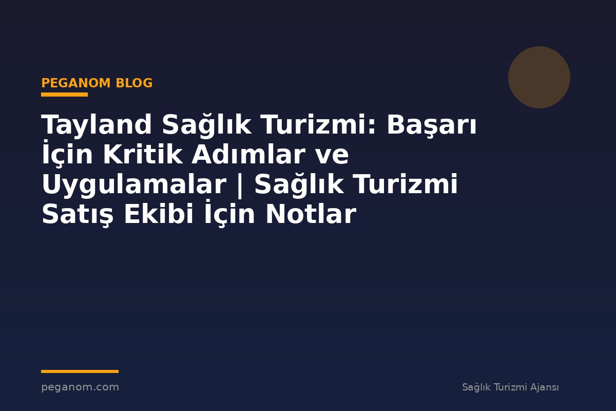 Tayland Sağlık Turizmi: Başarı İçin Kritik Adımlar ve Uygulamalar | Sağlık Turizmi Satış Ekibi İçin Notlar