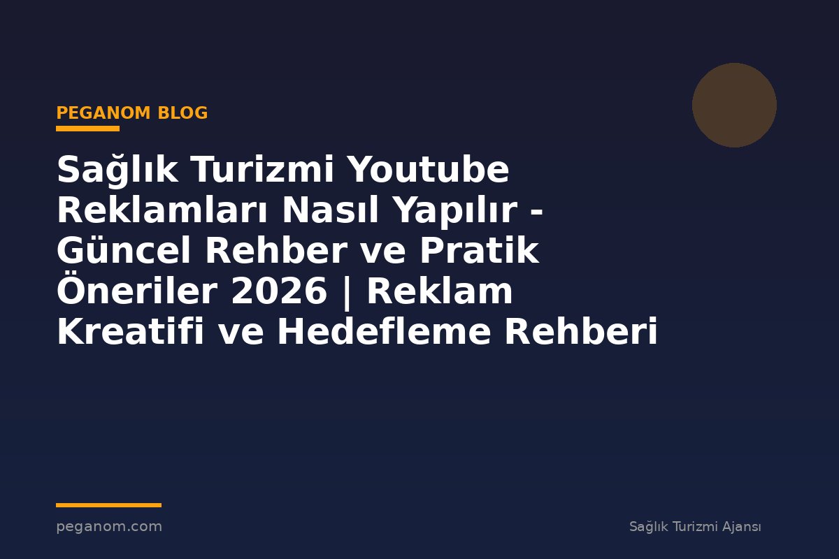 Sağlık Turizmi Youtube Reklamları Nasıl Yapılır - Güncel Rehber ve Pratik Öneriler 2026 | Reklam Kreatifi ve Hedefleme Rehberi