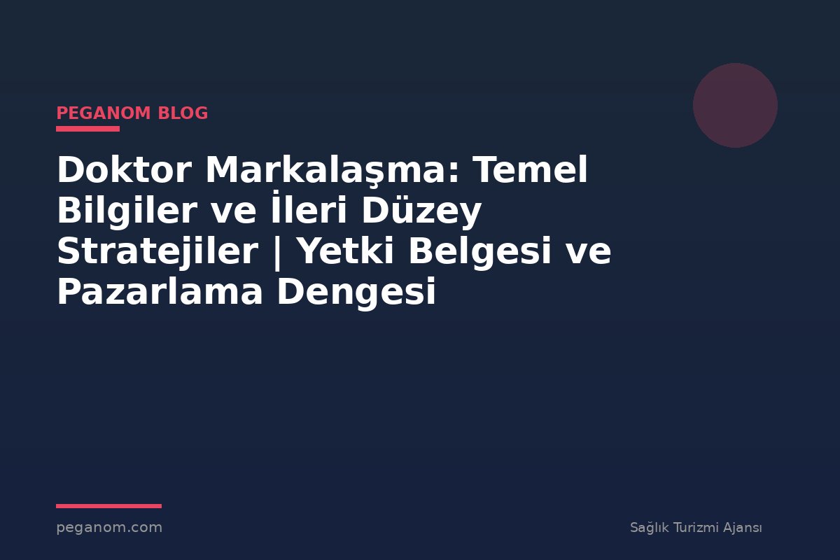 Doktor Markalaşma: Temel Bilgiler ve İleri Düzey Stratejiler | Yetki Belgesi ve Pazarlama Dengesi