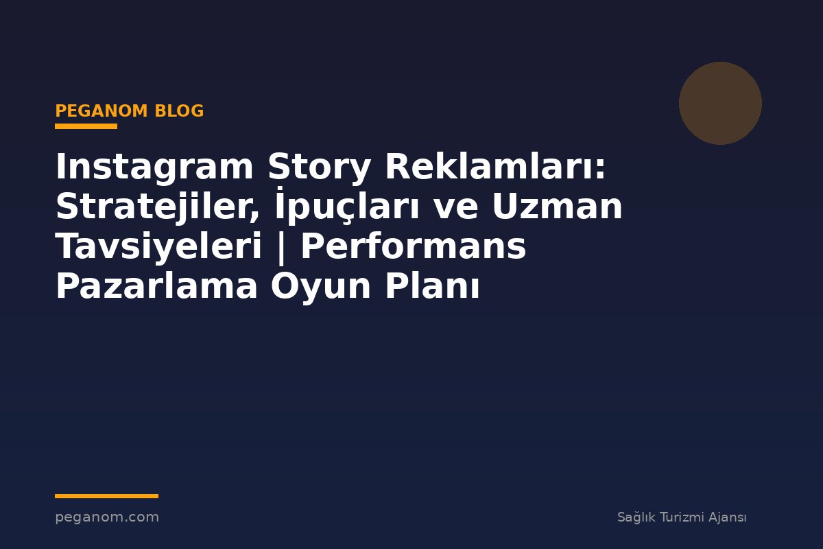 Instagram Story Reklamları: Stratejiler, İpuçları ve Uzman Tavsiyeleri | Performans Pazarlama Oyun Planı