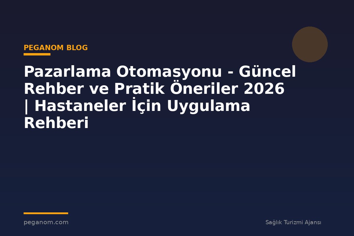 Pazarlama Otomasyonu - Güncel Rehber ve Pratik Öneriler 2026 | Hastaneler İçin Uygulama Rehberi