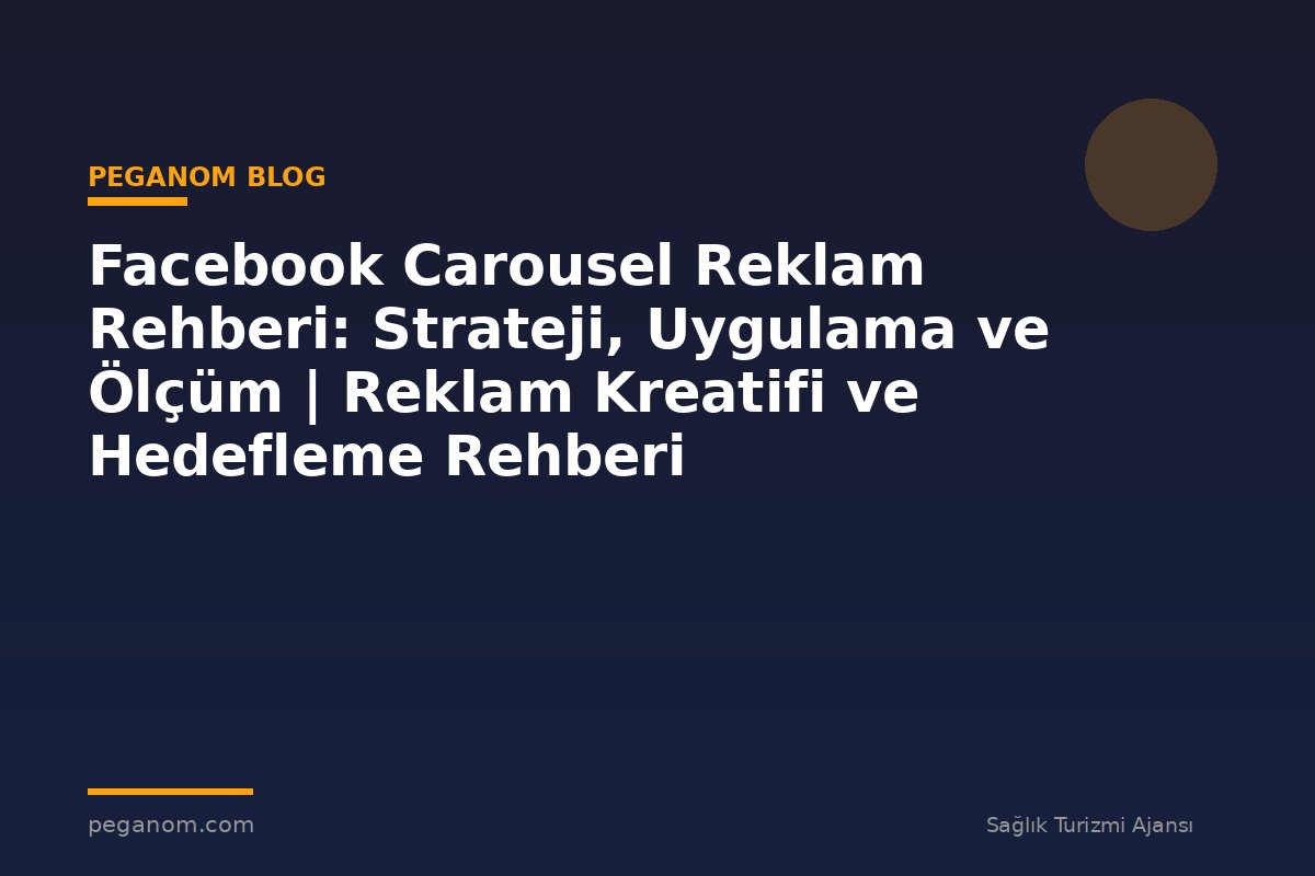 Facebook Carousel Reklam Rehberi: Strateji, Uygulama ve Ölçüm | Reklam Kreatifi ve Hedefleme Rehberi