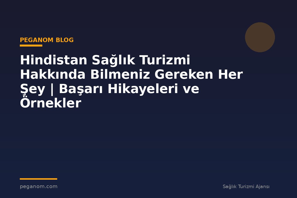 Hindistan Sağlık Turizmi Hakkında Bilmeniz Gereken Her Şey | Başarı Hikayeleri ve Örnekler