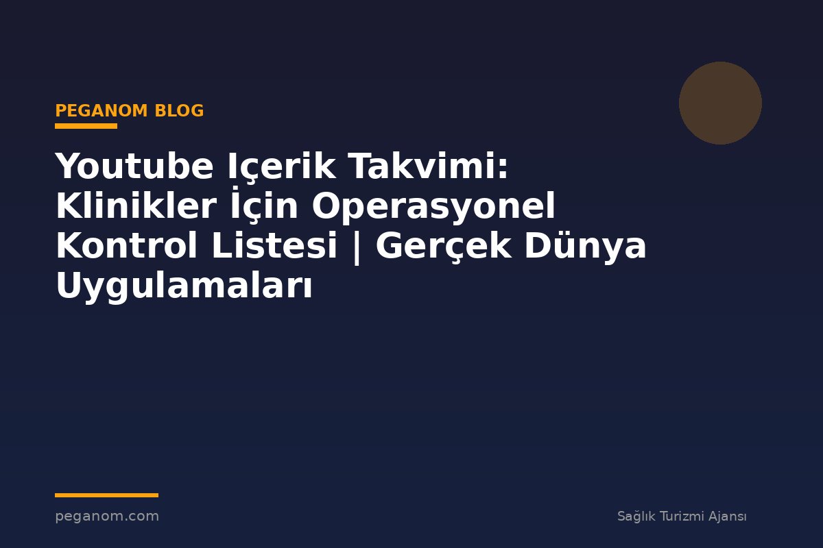 Youtube Içerik Takvimi: Klinikler İçin Operasyonel Kontrol Listesi | Gerçek Dünya Uygulamaları