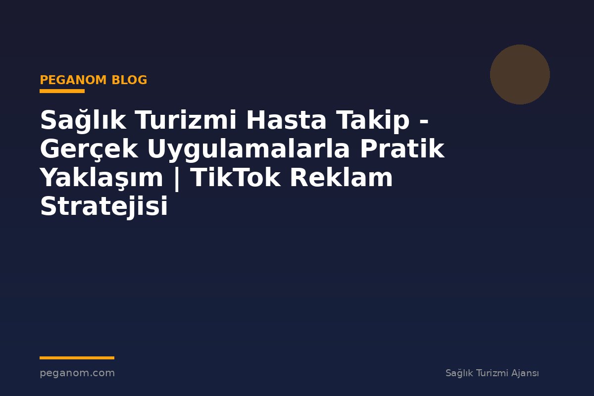 Sağlık Turizmi Hasta Takip - Gerçek Uygulamalarla Pratik Yaklaşım | TikTok Reklam Stratejisi
