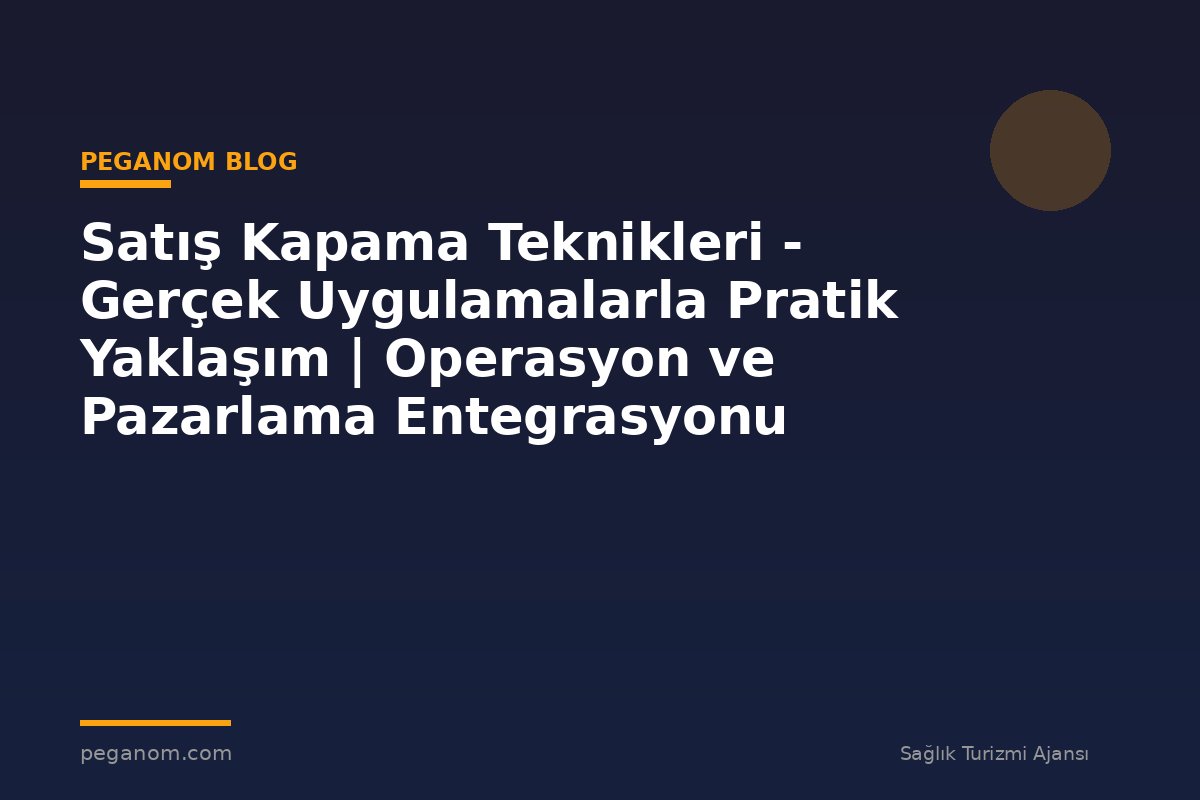 Satış Kapama Teknikleri - Gerçek Uygulamalarla Pratik Yaklaşım | Operasyon ve Pazarlama Entegrasyonu