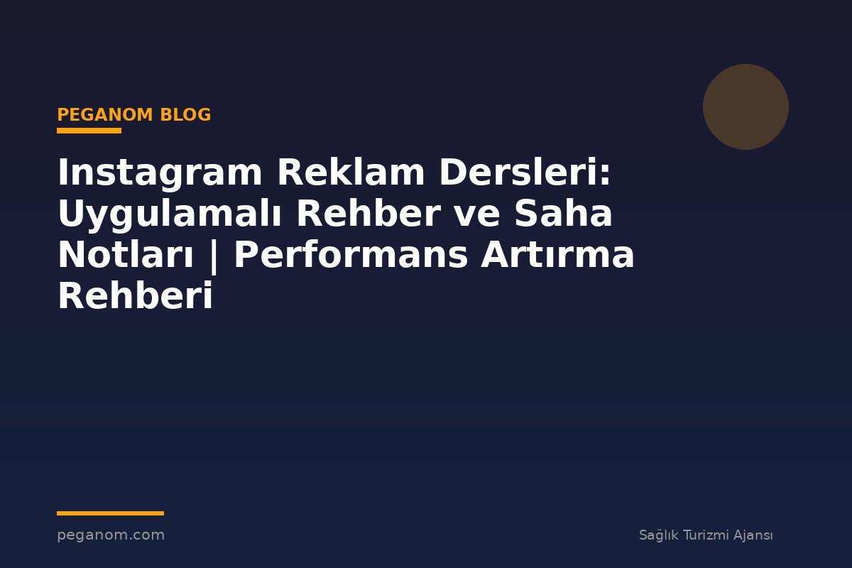 Instagram Reklam Dersleri: Uygulamalı Rehber ve Saha Notları | Performans Artırma Rehberi