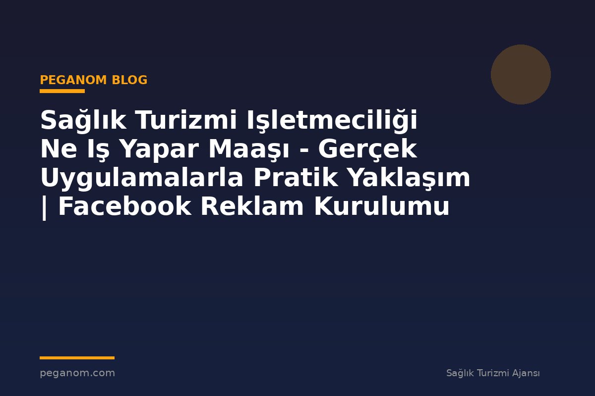 Sağlık Turizmi Işletmeciliği Ne Iş Yapar Maaşı - Gerçek Uygulamalarla Pratik Yaklaşım | Facebook Reklam Kurulumu
