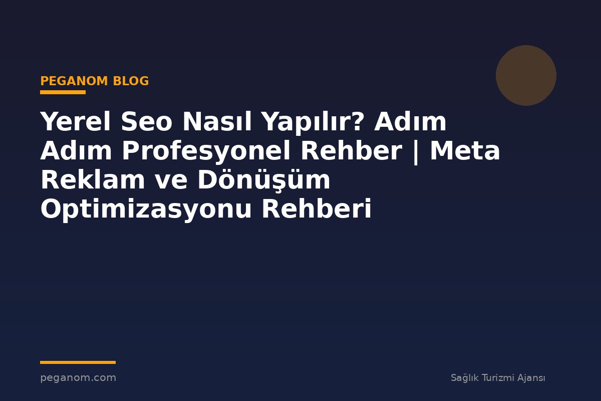 Yerel Seo Nasıl Yapılır? Adım Adım Profesyonel Rehber | Meta Reklam ve Dönüşüm Optimizasyonu Rehberi