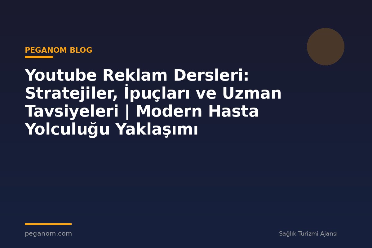 Youtube Reklam Dersleri: Stratejiler, İpuçları ve Uzman Tavsiyeleri | Modern Hasta Yolculuğu Yaklaşımı