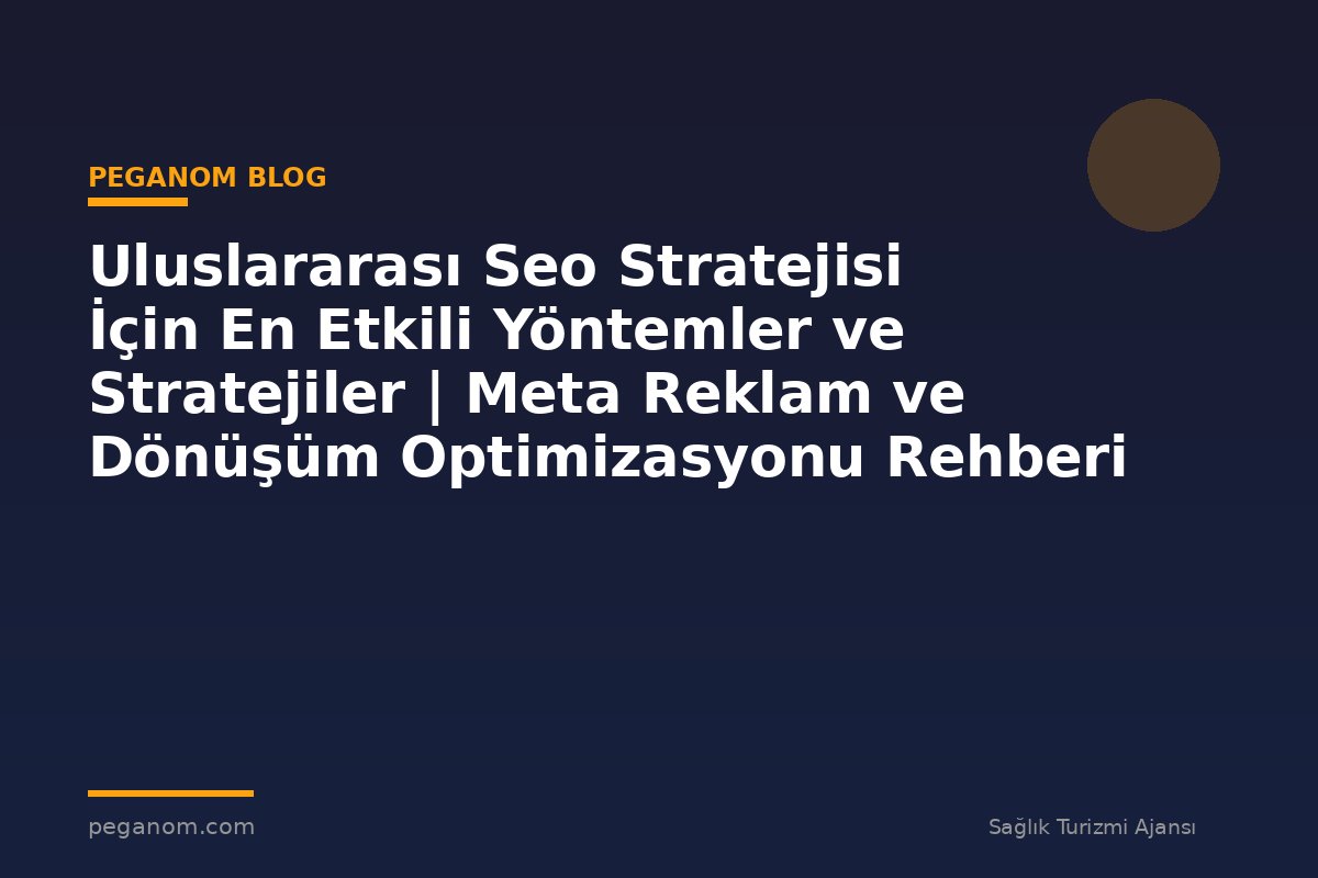 Uluslararası Seo Stratejisi İçin En Etkili Yöntemler ve Stratejiler | Meta Reklam ve Dönüşüm Optimizasyonu Rehberi