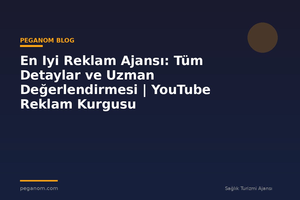 En Iyi Reklam Ajansı: Tüm Detaylar ve Uzman Değerlendirmesi | YouTube Reklam Kurgusu