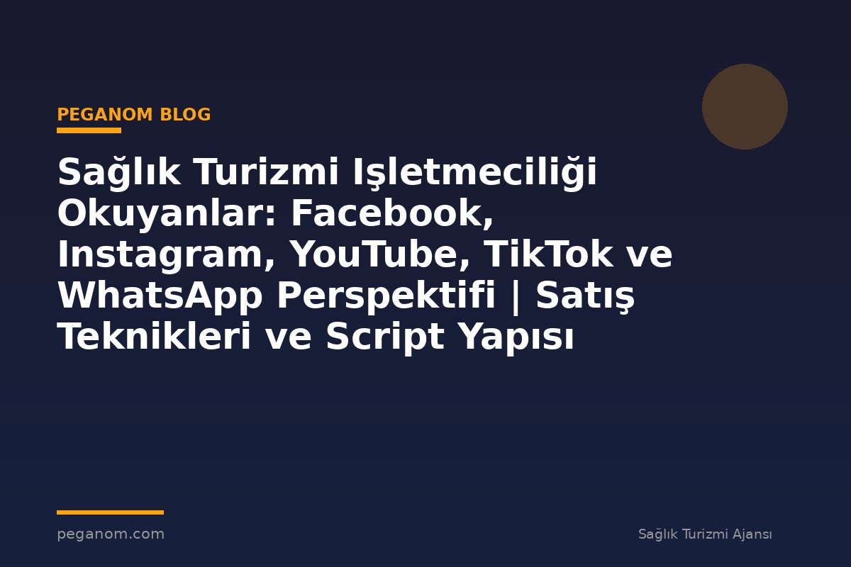 Sağlık Turizmi Işletmeciliği Okuyanlar: Facebook, Instagram, YouTube, TikTok ve WhatsApp Perspektifi | Satış Teknikleri ve Script Yapısı