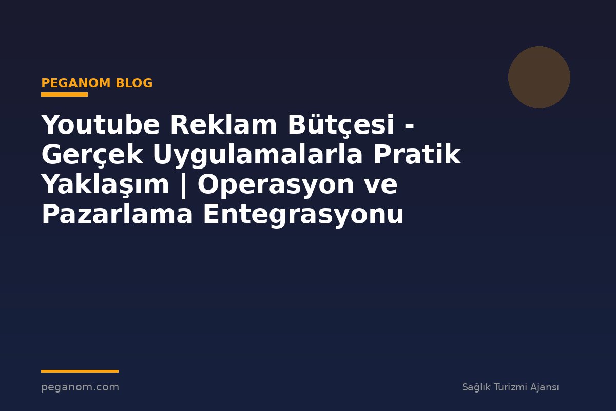 Youtube Reklam Bütçesi - Gerçek Uygulamalarla Pratik Yaklaşım | Operasyon ve Pazarlama Entegrasyonu