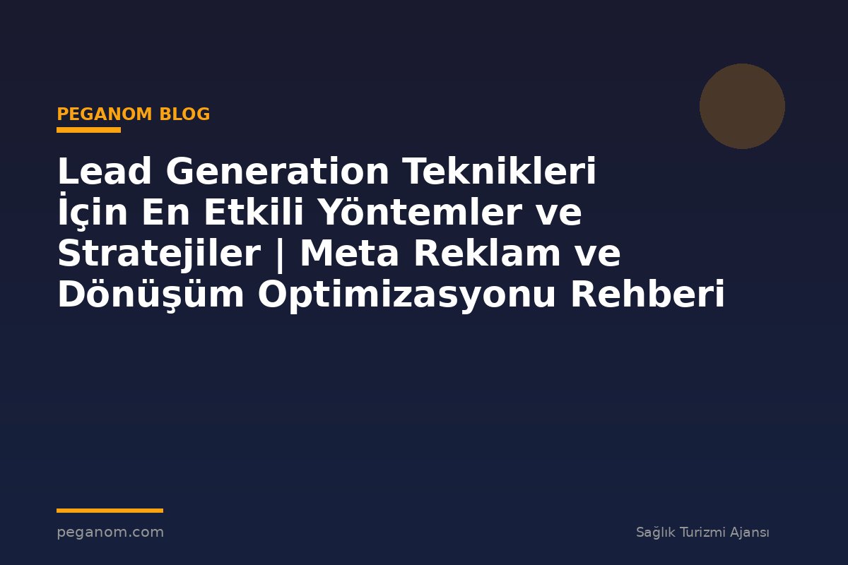 Lead Generation Teknikleri İçin En Etkili Yöntemler ve Stratejiler | Meta Reklam ve Dönüşüm Optimizasyonu Rehberi
