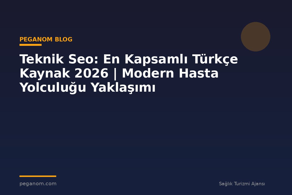 Teknik Seo: En Kapsamlı Türkçe Kaynak 2026 | Modern Hasta Yolculuğu Yaklaşımı