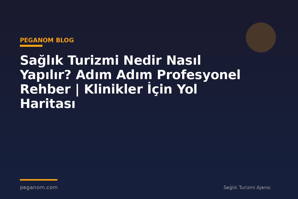 Sağlık Turizmi Nedir Nasıl Yapılır? Adım Adım Profesyonel Rehber | Klinikler İçin Yol Haritası