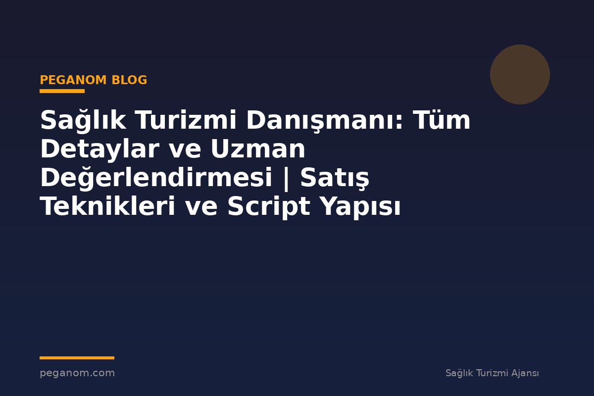 Sağlık Turizmi Danışmanı: Tüm Detaylar ve Uzman Değerlendirmesi | Satış Teknikleri ve Script Yapısı