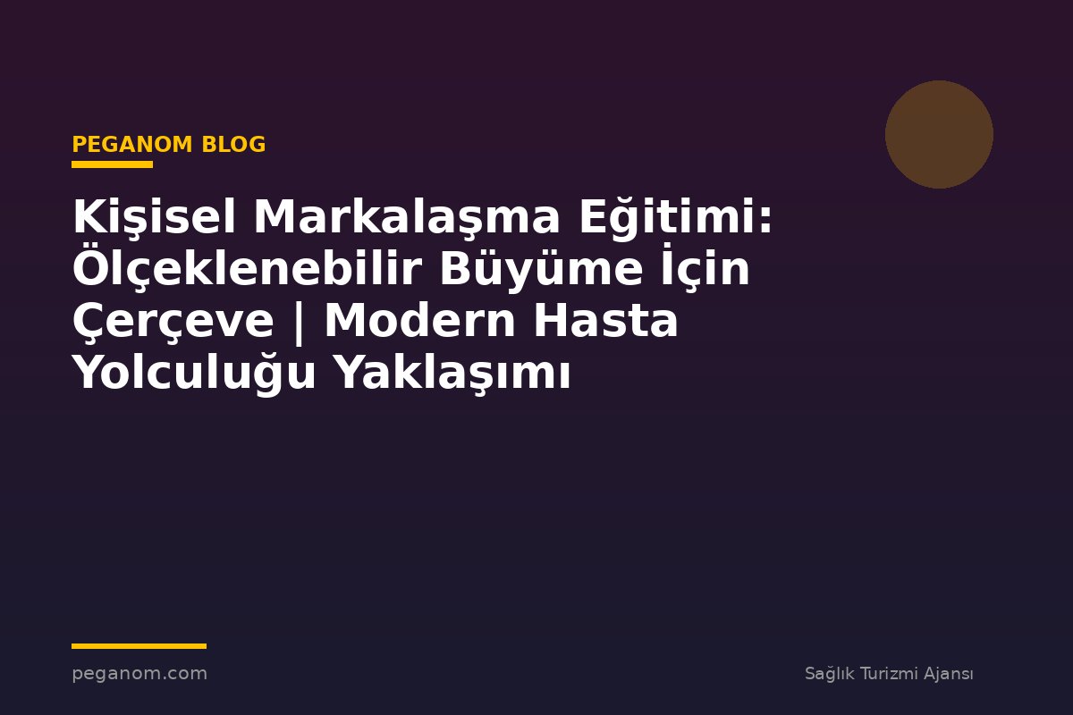 Kişisel Markalaşma Eğitimi: Ölçeklenebilir Büyüme İçin Çerçeve | Modern Hasta Yolculuğu Yaklaşımı