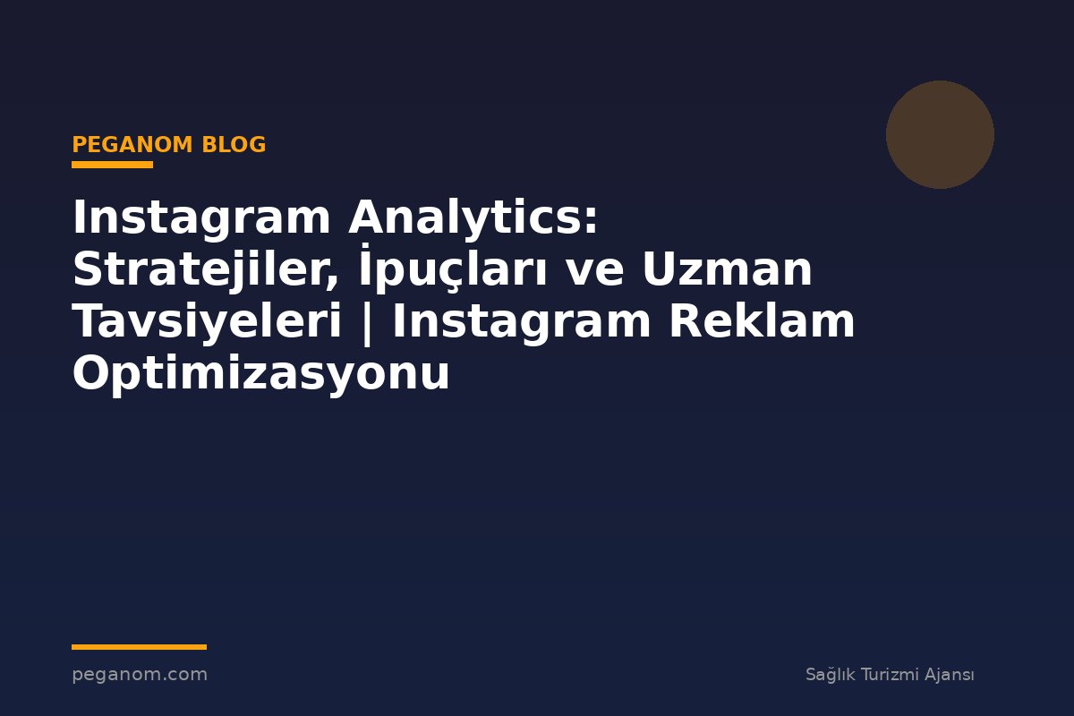 Instagram Analytics: Stratejiler, İpuçları ve Uzman Tavsiyeleri | Instagram Reklam Optimizasyonu