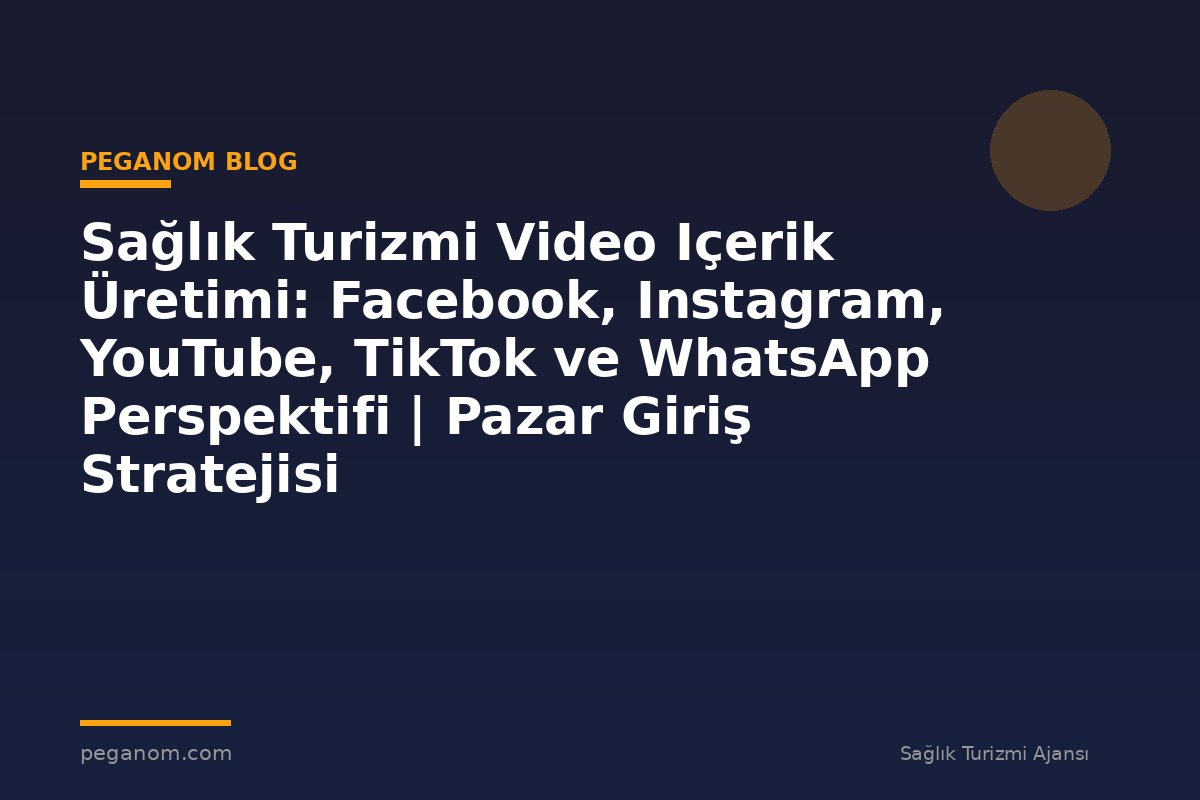 Sağlık Turizmi Video Içerik Üretimi: Facebook, Instagram, YouTube, TikTok ve WhatsApp Perspektifi | Pazar Giriş Stratejisi