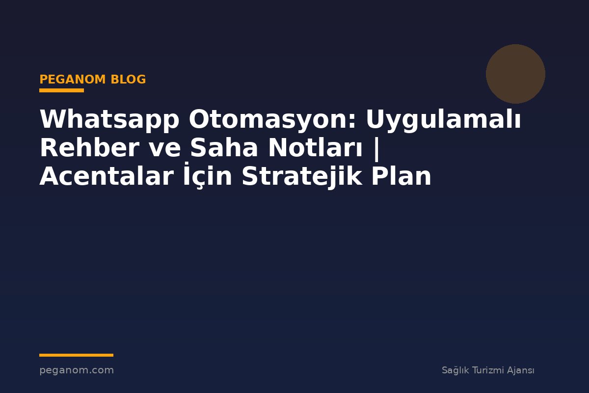 Whatsapp Otomasyon: Uygulamalı Rehber ve Saha Notları | Acentalar İçin Stratejik Plan