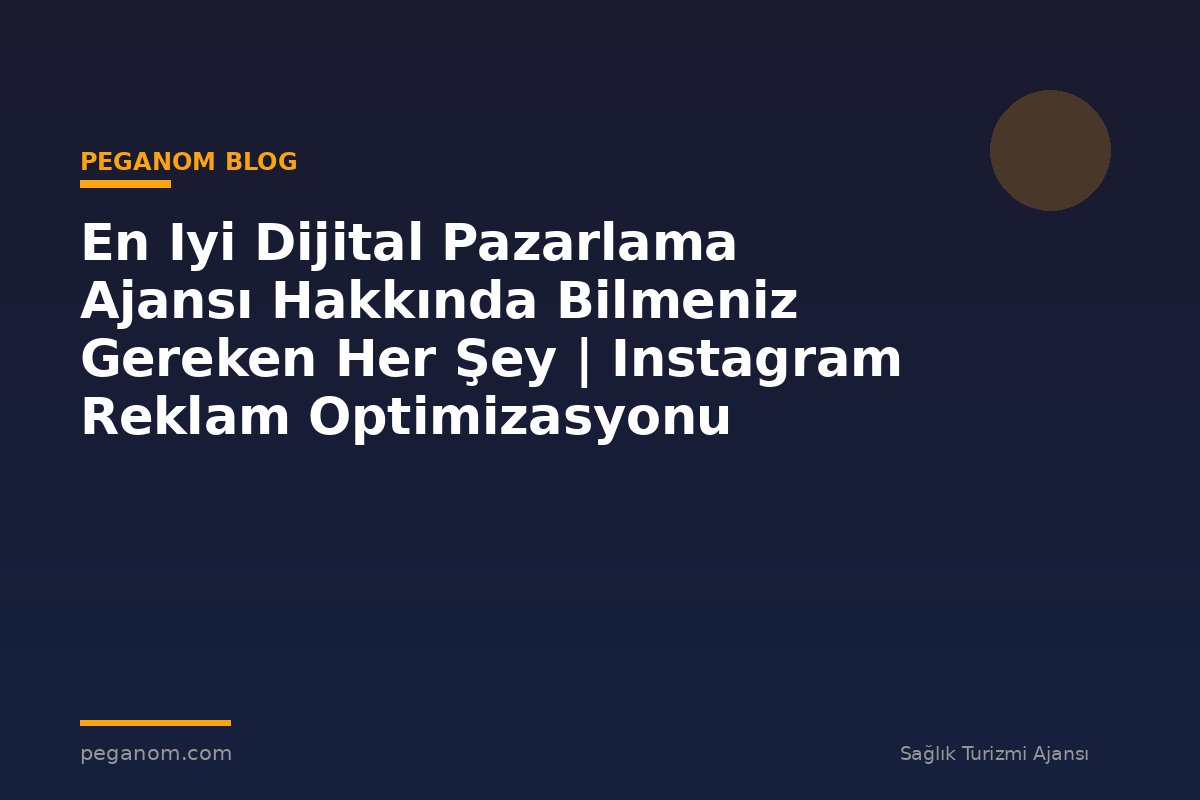 En Iyi Dijital Pazarlama Ajansı Hakkında Bilmeniz Gereken Her Şey | Instagram Reklam Optimizasyonu