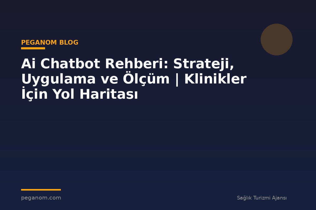 Ai Chatbot Rehberi: Strateji, Uygulama ve Ölçüm | Klinikler İçin Yol Haritası