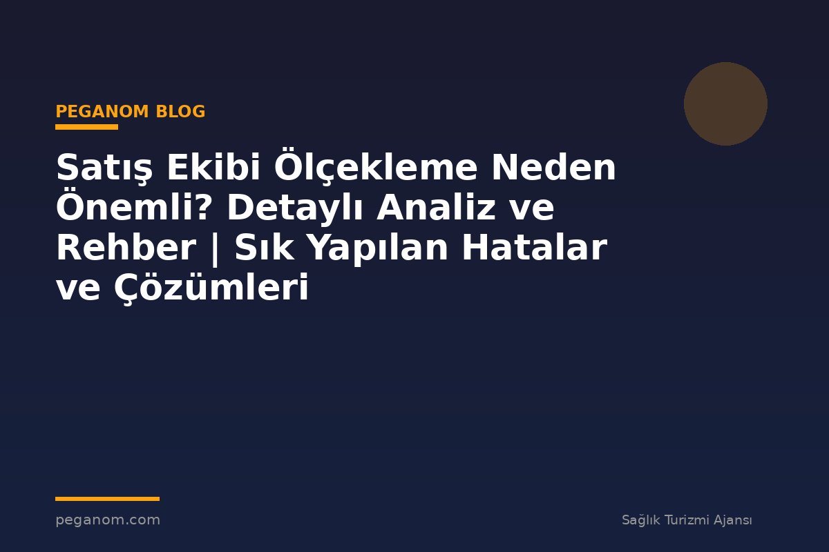 Satış Ekibi Ölçekleme Neden Önemli? Detaylı Analiz ve Rehber | Sık Yapılan Hatalar ve Çözümleri