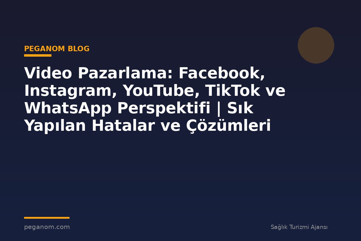 Video Pazarlama: Facebook, Instagram, YouTube, TikTok ve WhatsApp Perspektifi | Sık Yapılan Hatalar ve Çözümleri