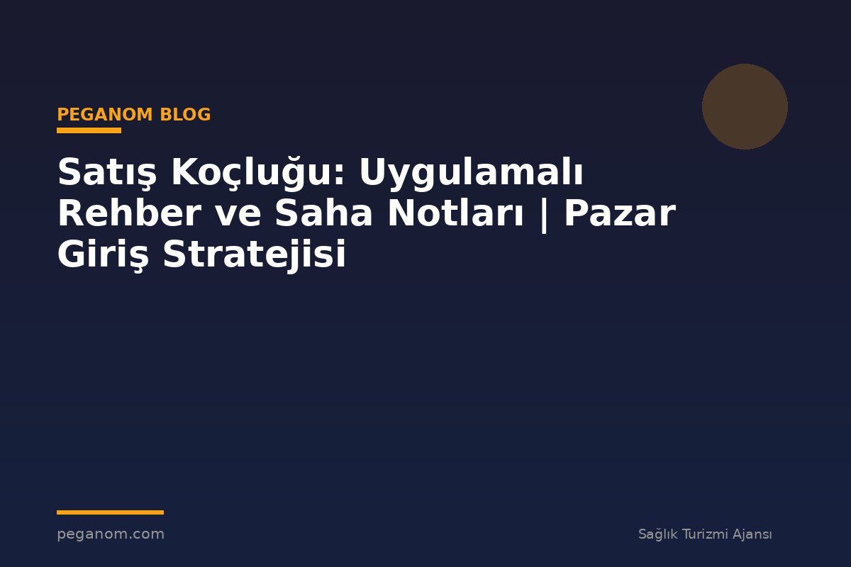 Satış Koçluğu: Uygulamalı Rehber ve Saha Notları | Pazar Giriş Stratejisi