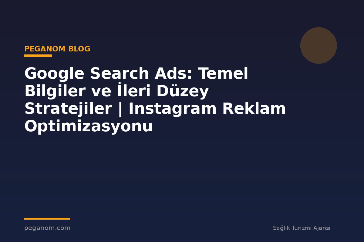 Google Search Ads: Temel Bilgiler ve İleri Düzey Stratejiler | Instagram Reklam Optimizasyonu
