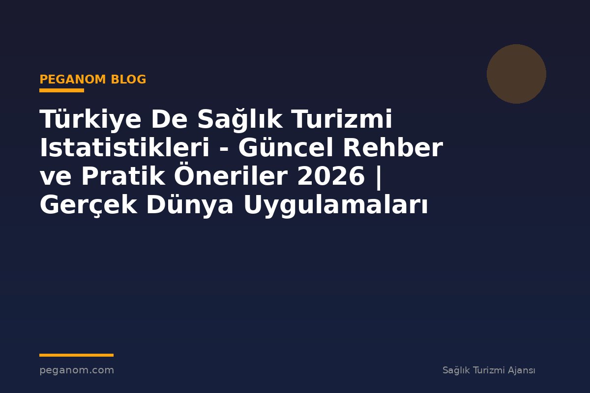 Türkiye De Sağlık Turizmi Istatistikleri - Güncel Rehber ve Pratik Öneriler 2026 | Gerçek Dünya Uygulamaları