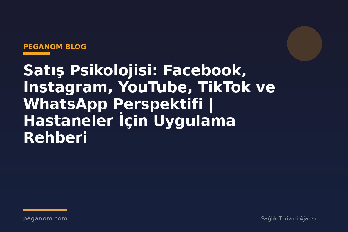 Satış Psikolojisi: Facebook, Instagram, YouTube, TikTok ve WhatsApp Perspektifi | Hastaneler İçin Uygulama Rehberi
