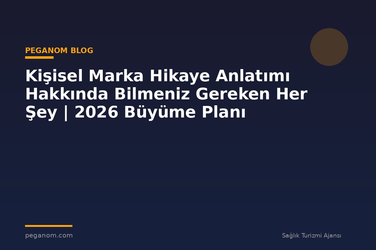 Kişisel Marka Hikaye Anlatımı Hakkında Bilmeniz Gereken Her Şey | 2026 Büyüme Planı