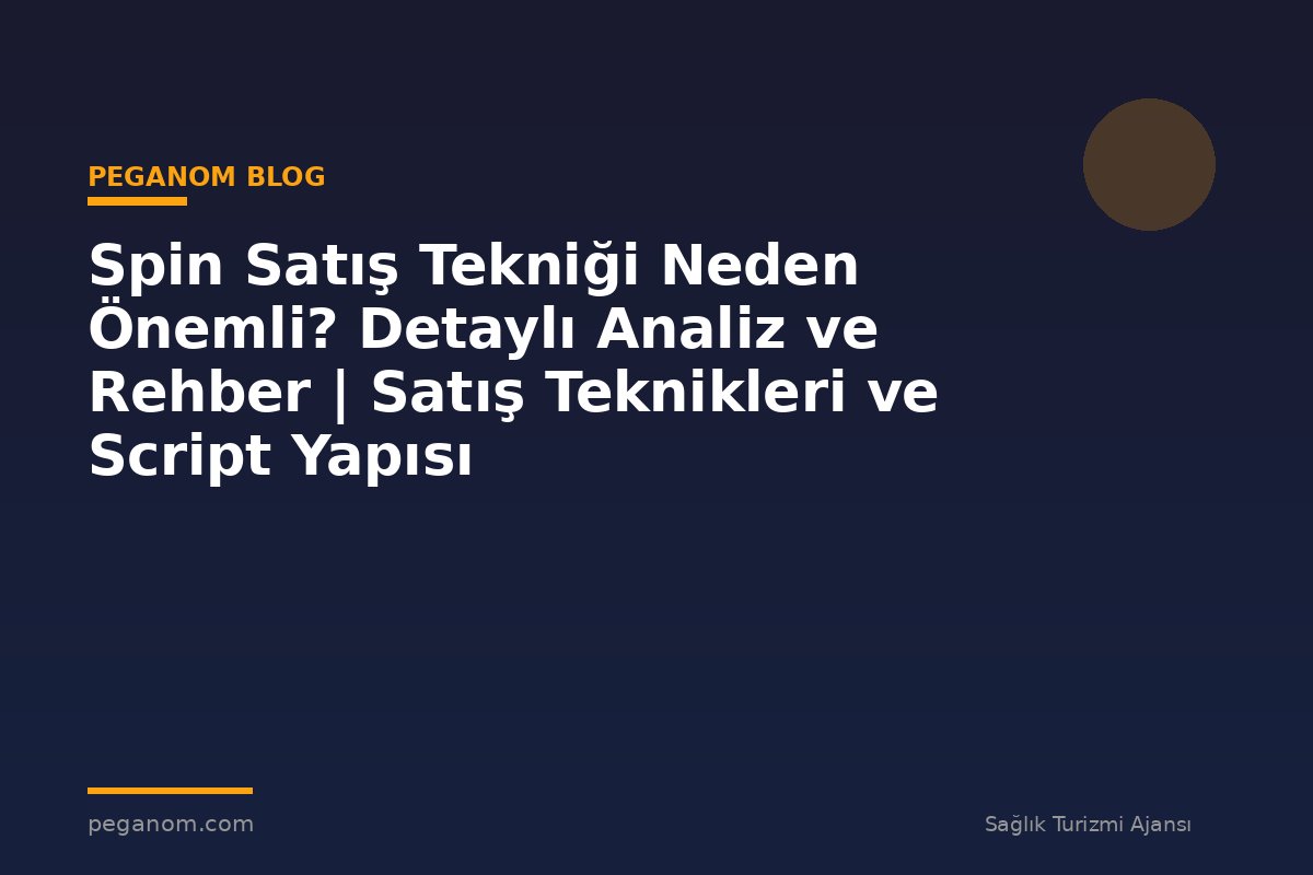 Spin Satış Tekniği Neden Önemli? Detaylı Analiz ve Rehber | Satış Teknikleri ve Script Yapısı