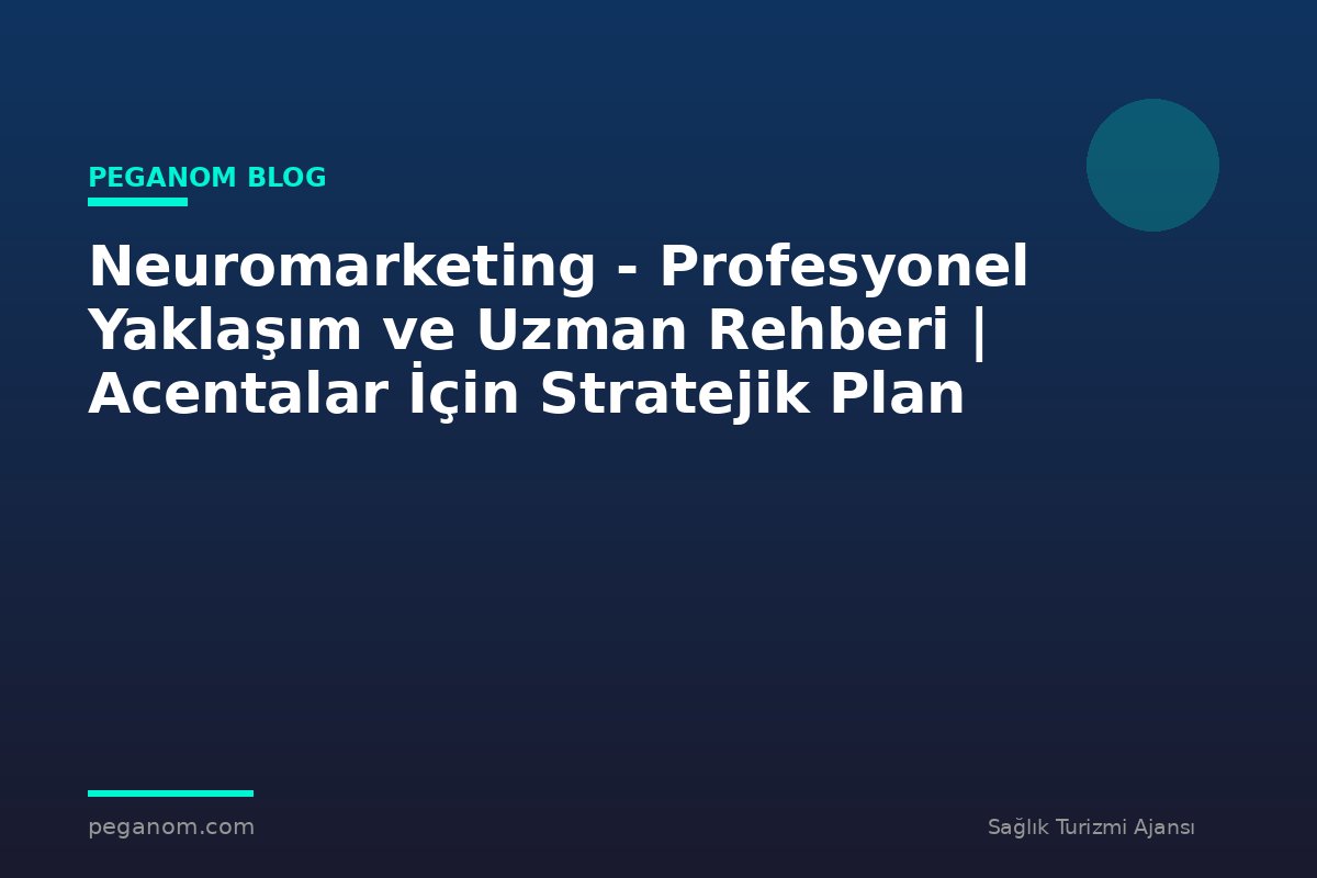 Neuromarketing - Profesyonel Yaklaşım ve Uzman Rehberi | Acentalar İçin Stratejik Plan