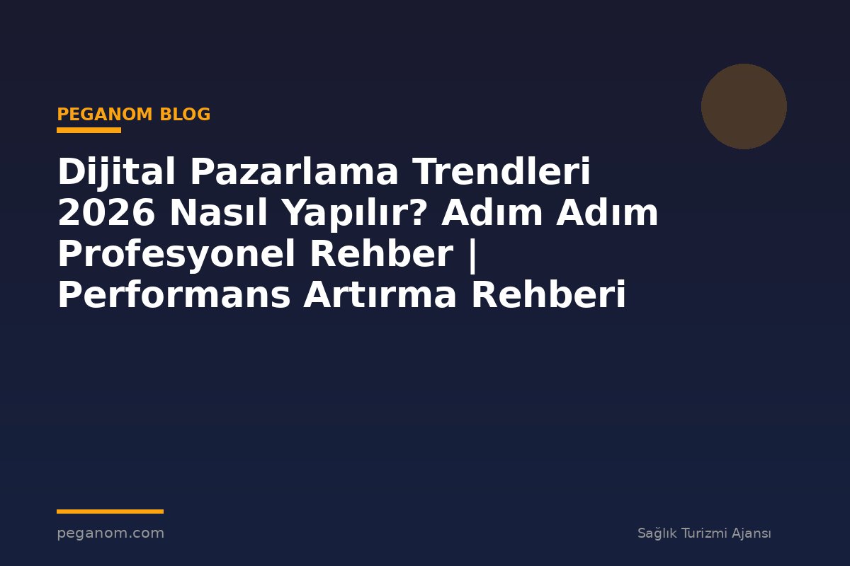 Dijital Pazarlama Trendleri 2026 Nasıl Yapılır? Adım Adım Profesyonel Rehber | Performans Artırma Rehberi