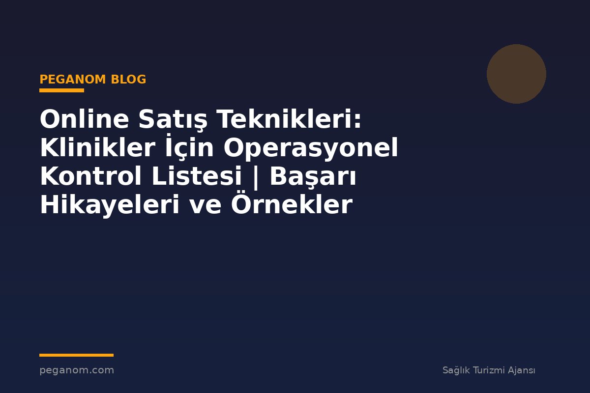 Online Satış Teknikleri: Klinikler İçin Operasyonel Kontrol Listesi | Başarı Hikayeleri ve Örnekler