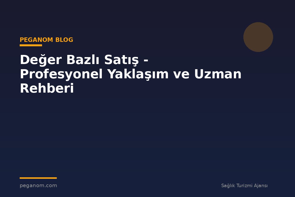 Değer Bazlı Satış - Profesyonel Yaklaşım ve Uzman Rehberi