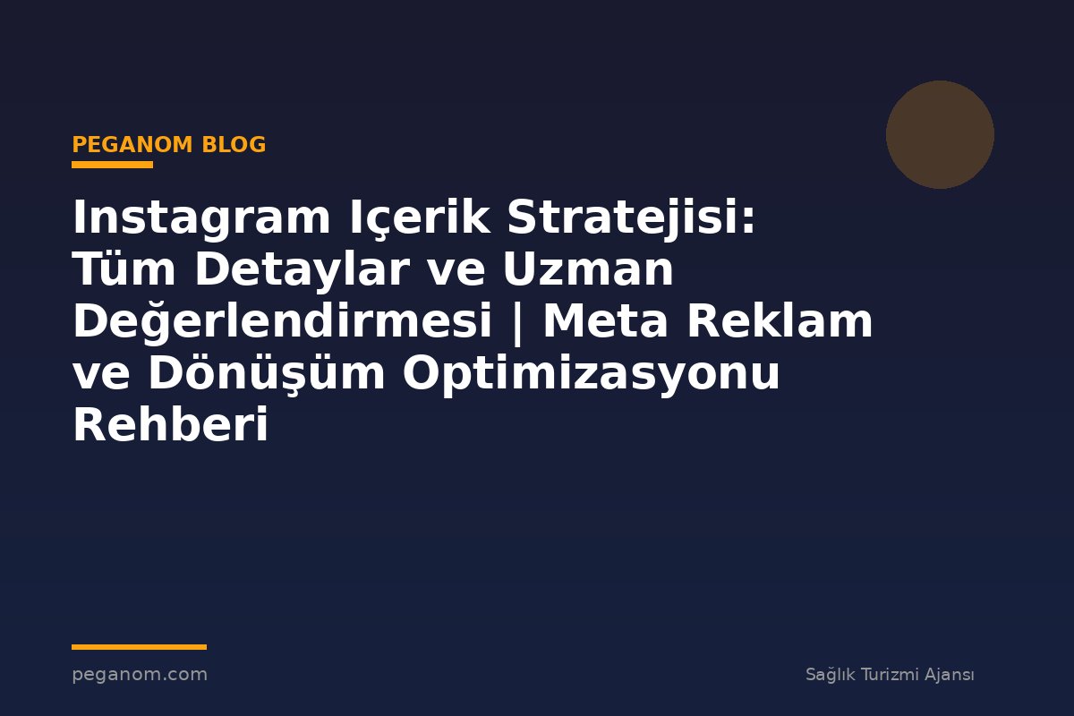 Instagram Içerik Stratejisi: Tüm Detaylar ve Uzman Değerlendirmesi | Meta Reklam ve Dönüşüm Optimizasyonu Rehberi