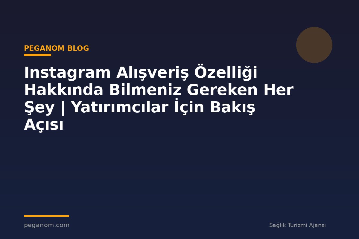 Instagram Alışveriş Özelliği Hakkında Bilmeniz Gereken Her Şey | Yatırımcılar İçin Bakış Açısı