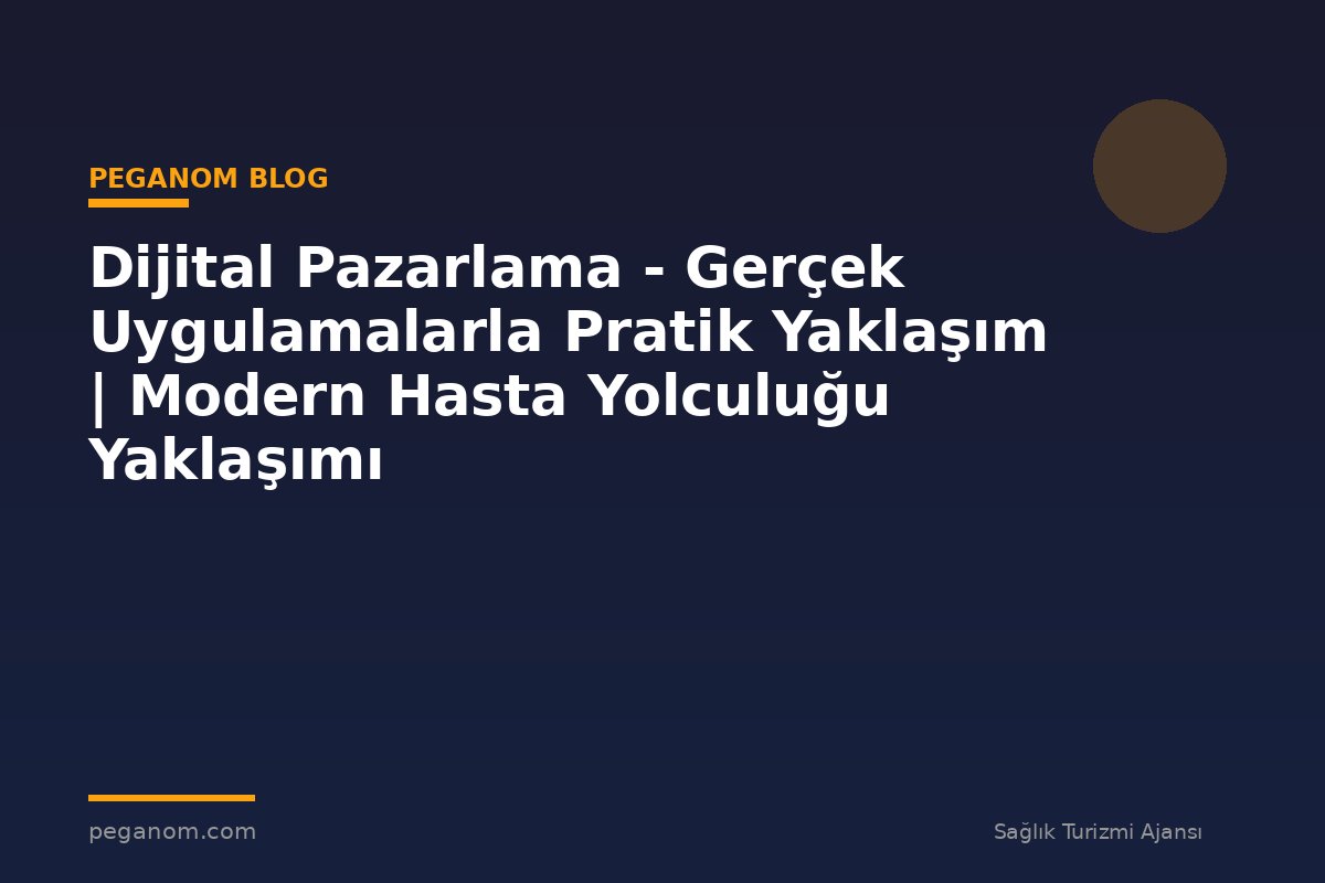 Dijital Pazarlama - Gerçek Uygulamalarla Pratik Yaklaşım | Modern Hasta Yolculuğu Yaklaşımı