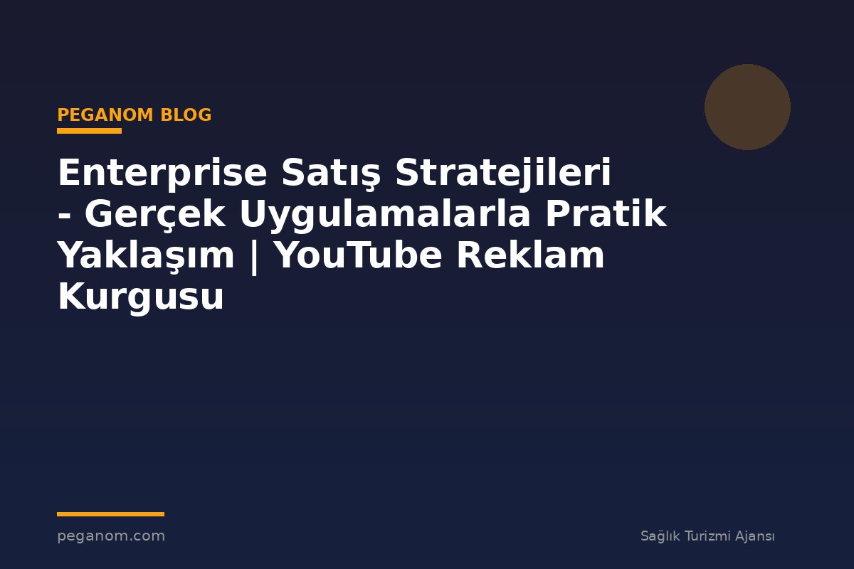 Enterprise Satış Stratejileri - Gerçek Uygulamalarla Pratik Yaklaşım | YouTube Reklam Kurgusu