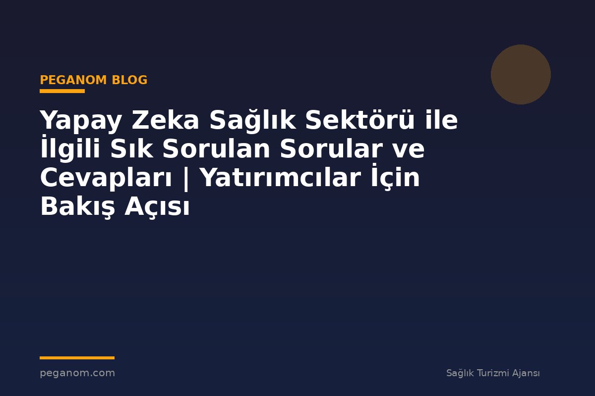 Yapay Zeka Sağlık Sektörü ile İlgili Sık Sorulan Sorular ve Cevapları | Yatırımcılar İçin Bakış Açısı