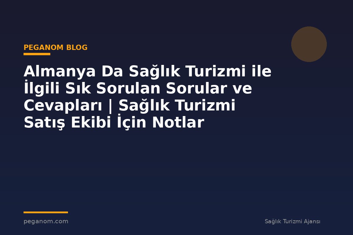 Almanya Da Sağlık Turizmi ile İlgili Sık Sorulan Sorular ve Cevapları | Sağlık Turizmi Satış Ekibi İçin Notlar